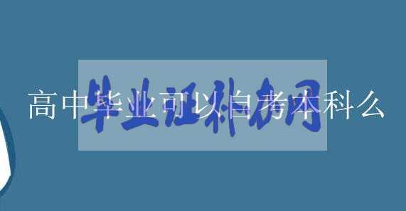 高中畢業(yè)生可以報(bào)考自考本科嗎？